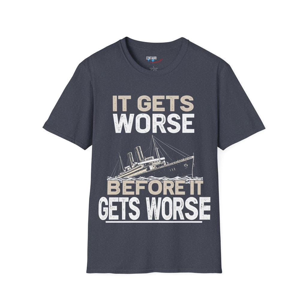 It Gets Worse Before It Gets Worse T-Shirt | Titanic Ship Graphic