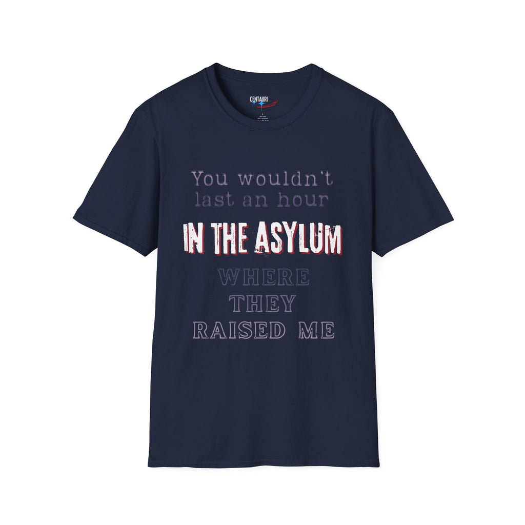 You Wouldnt Last an Hour in the Asylum Where They Raised Me T-Shirt