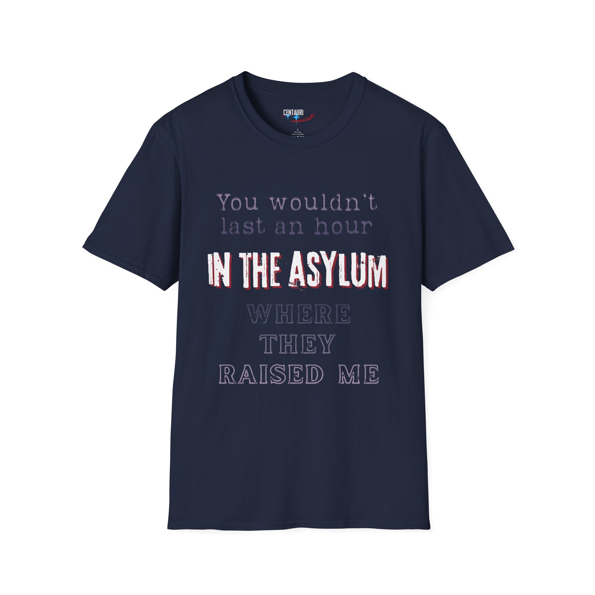You Wouldnt Last an Hour in the Asylum Where They Raised Me T-Shirt