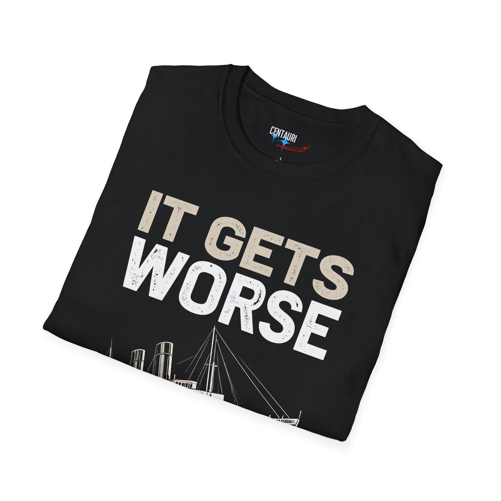 It Gets Worse Before It Gets Worse T-Shirt | Titanic Ship Graphic