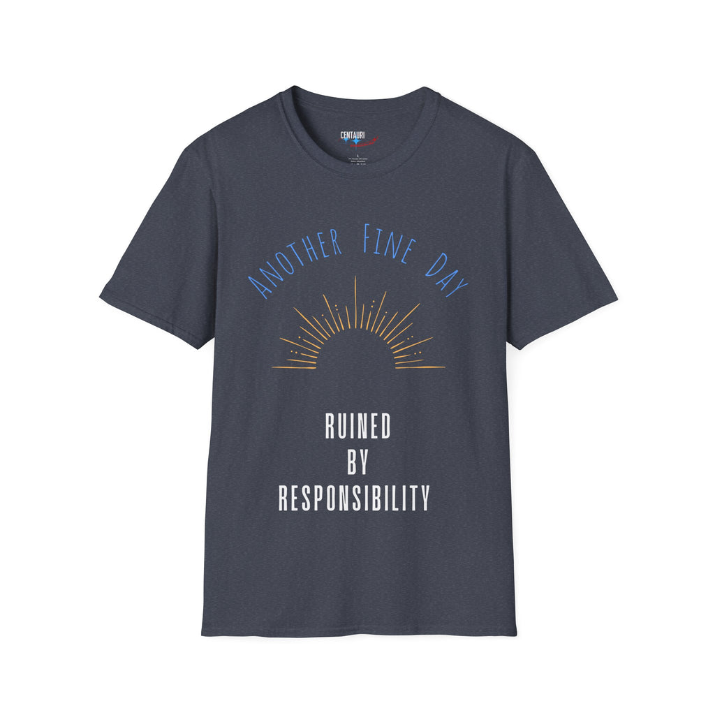Another Fine Day Ruined by Responsibility T-Shirt | Sunburst Graphic