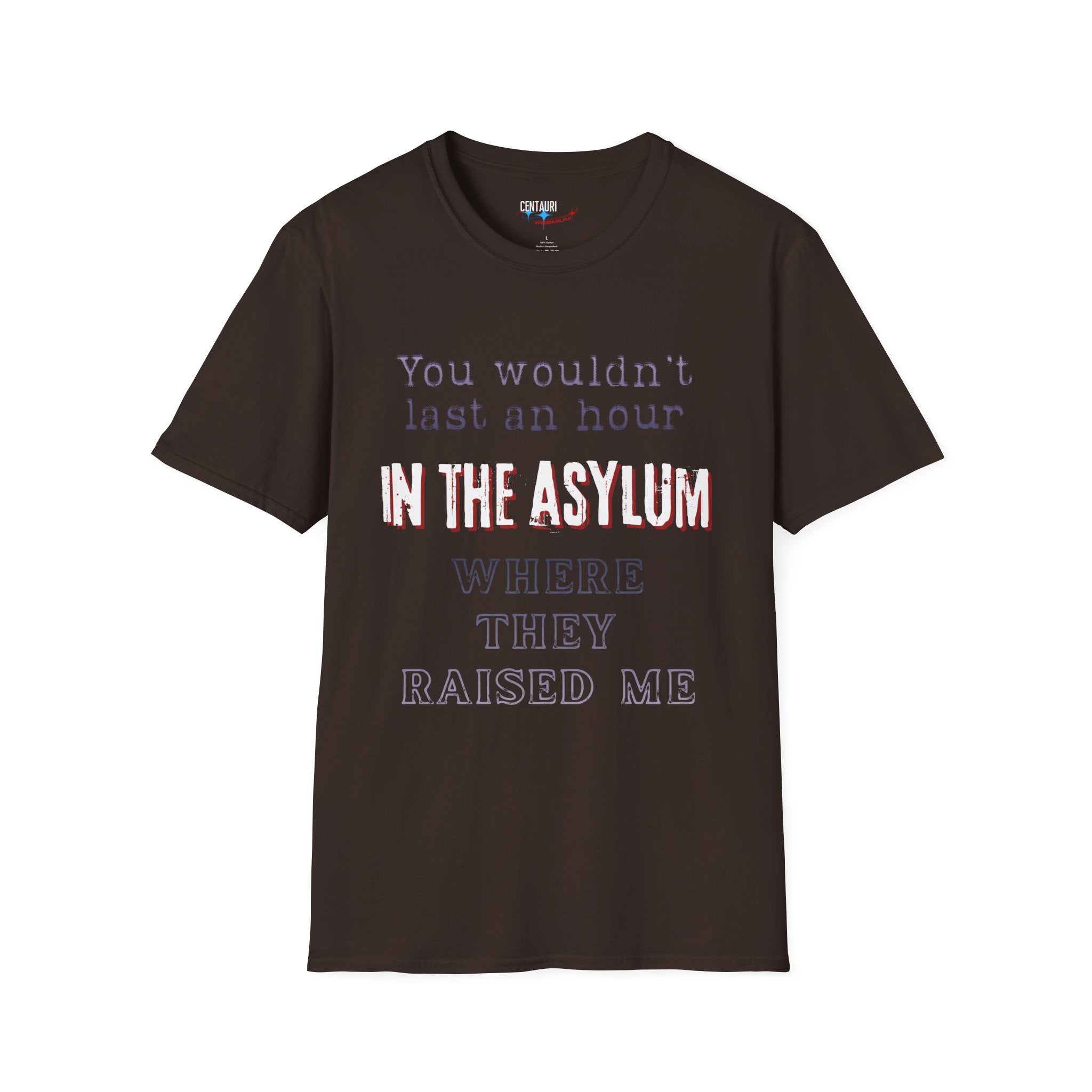 You Wouldnt Last an Hour in the Asylum Where They Raised Me T-Shirt