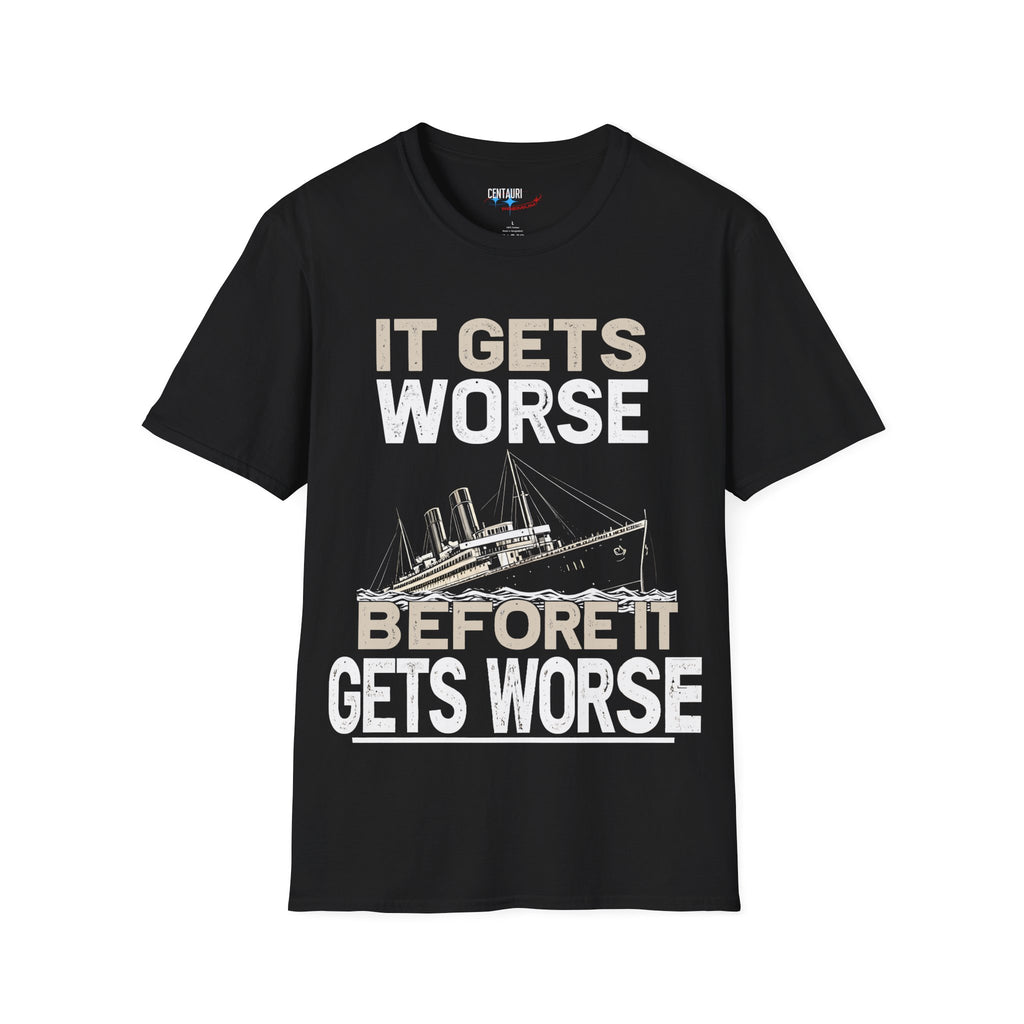 It Gets Worse Before It Gets Worse T-Shirt | Titanic Ship Graphic