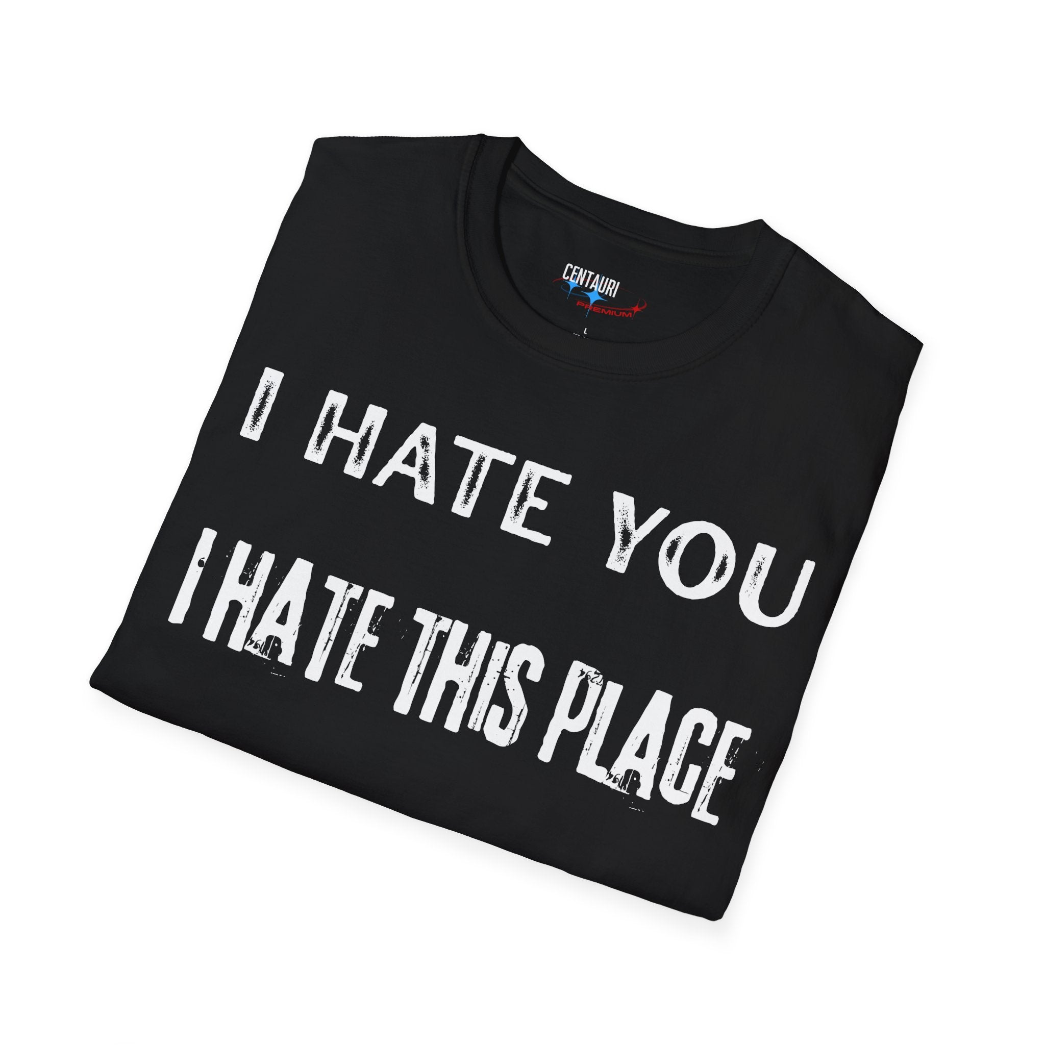 I Hate You; I Hate This Place; See You Tomorrow T-Shirt | Funny Sarcastic Tee