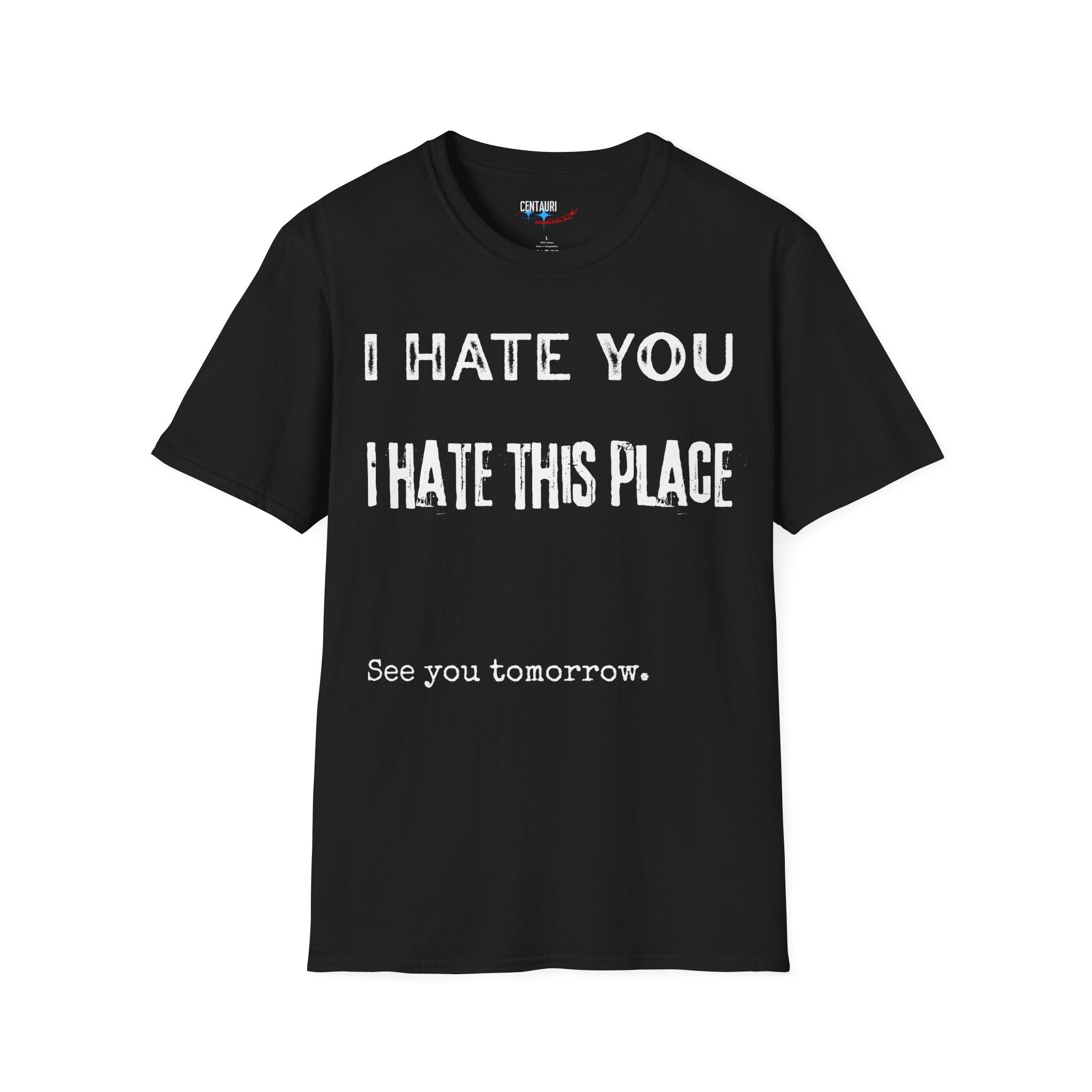 I Hate You; I Hate This Place; See You Tomorrow T-Shirt | Funny Sarcastic Tee