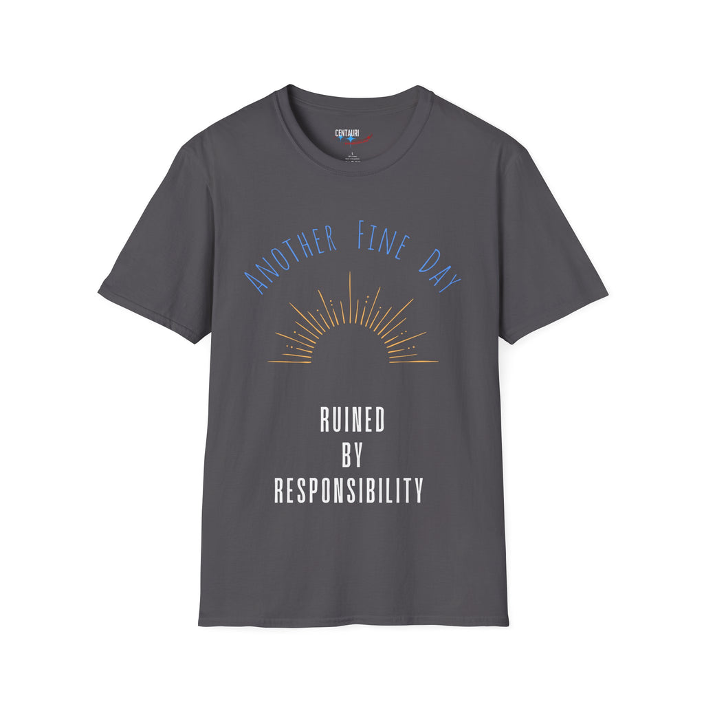Another Fine Day Ruined by Responsibility T-Shirt | Sunburst Graphic
