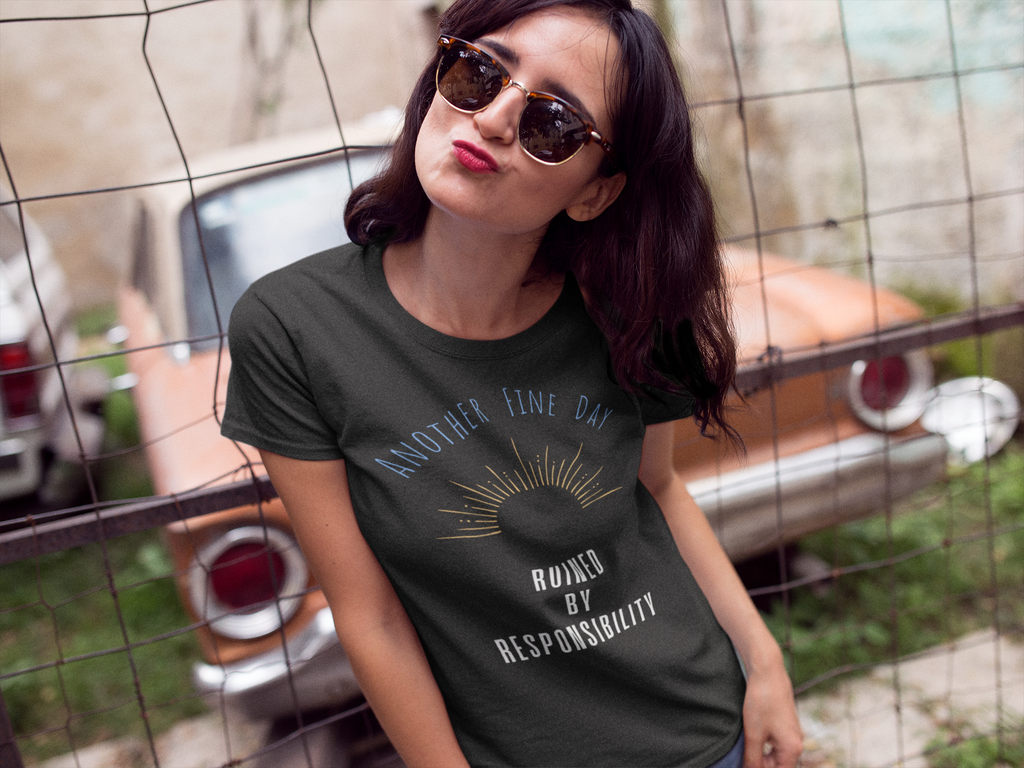 Another Fine Day Ruined by Responsibility T-Shirt | Sunburst Graphic
