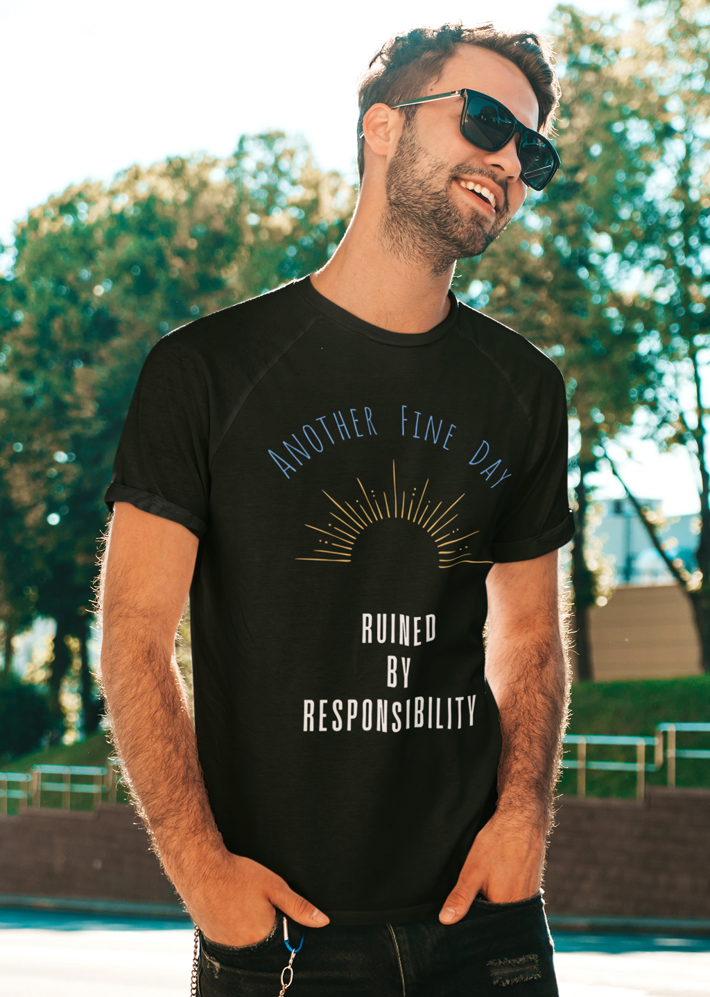 Another Fine Day Ruined by Responsibility T-Shirt | Sunburst Graphic