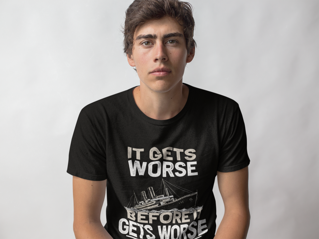 It Gets Worse Before It Gets Worse T-Shirt | Titanic Ship Graphic