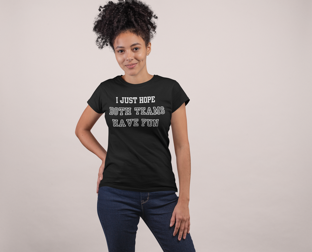 I Just Hope Both Teams Have Fun T-Shirt | Sports Humor Tee, Game Day Shirt