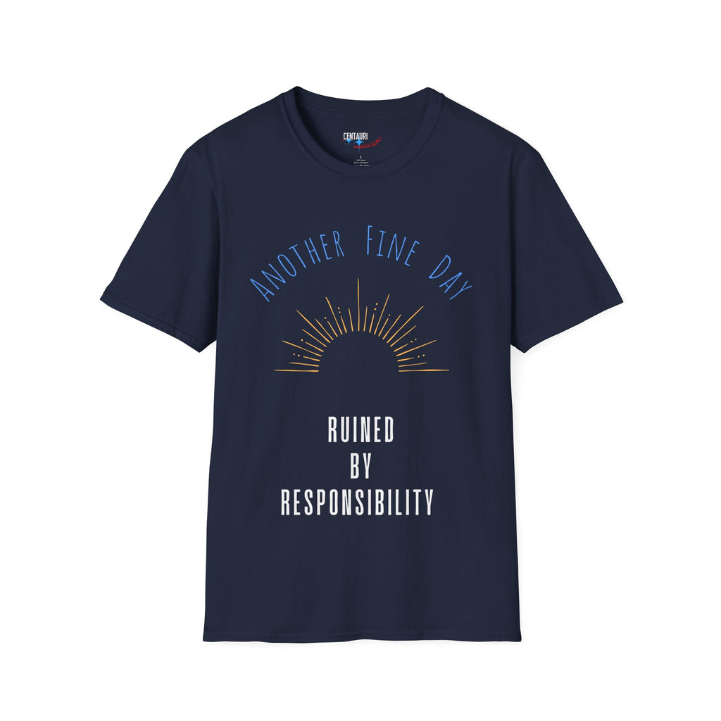 Another Fine Day Ruined by Responsibility T-Shirt | Sunburst Graphic