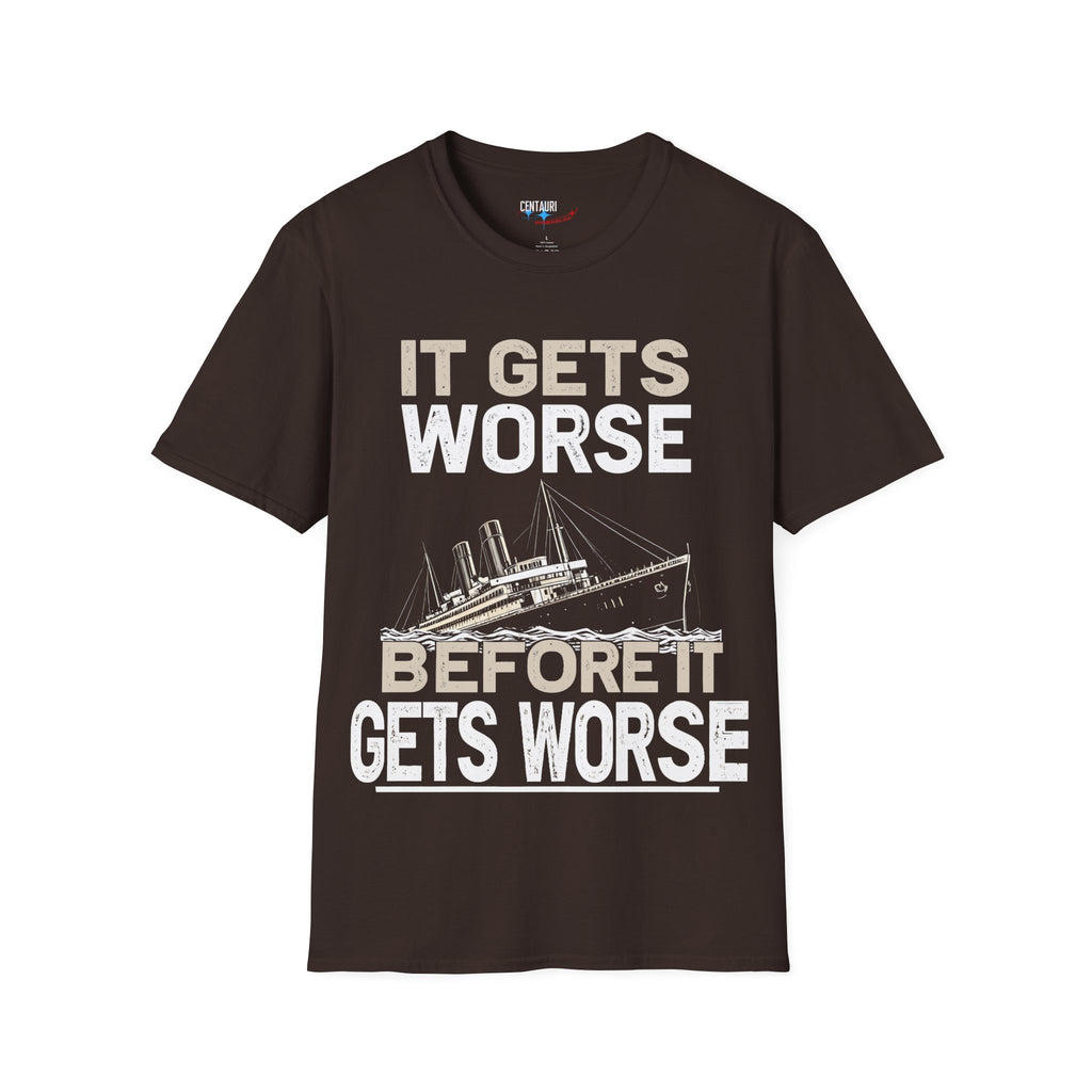 It Gets Worse Before It Gets Worse T-Shirt | Titanic Ship Graphic