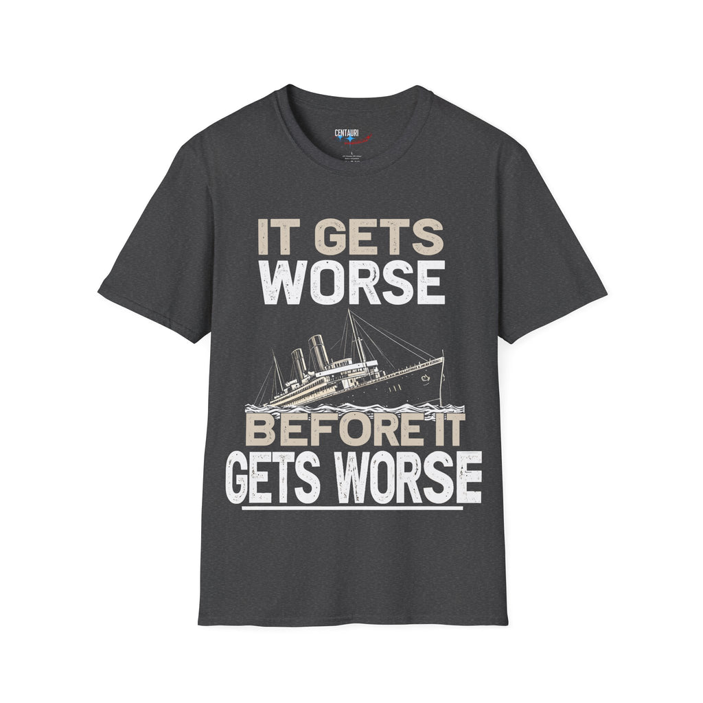 It Gets Worse Before It Gets Worse T-Shirt | Titanic Ship Graphic