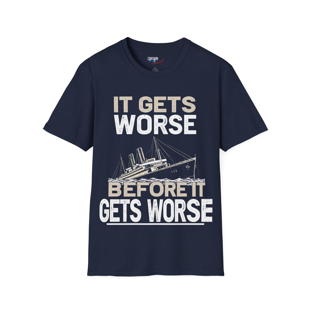 It Gets Worse Before It Gets Worse T-Shirt | Titanic Ship Graphic