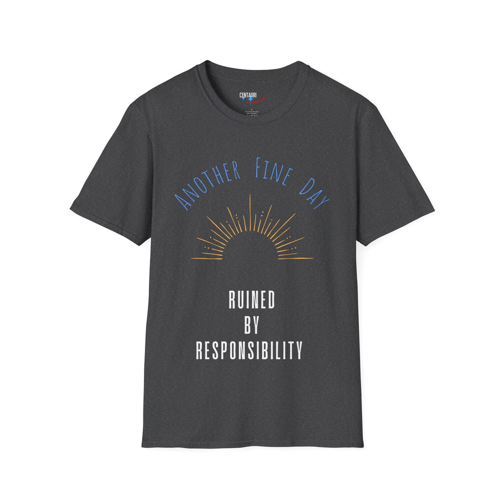 Another Fine Day Ruined by Responsibility T-Shirt | Sunburst Graphic