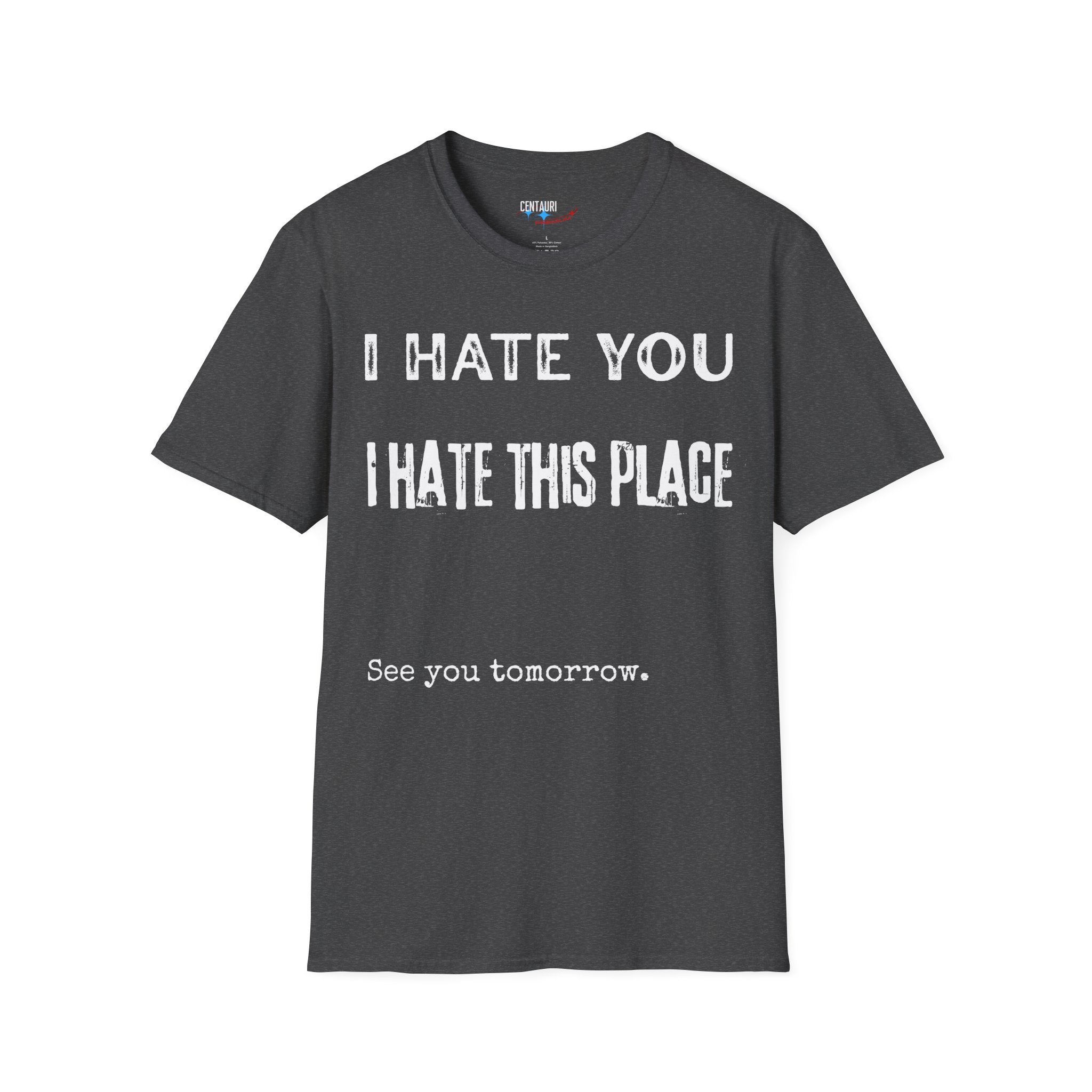 I Hate You; I Hate This Place; See You Tomorrow T-Shirt | Funny Sarcastic Tee