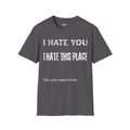 I Hate You; I Hate This Place; See You Tomorrow T-Shirt | Funny Sarcastic Tee