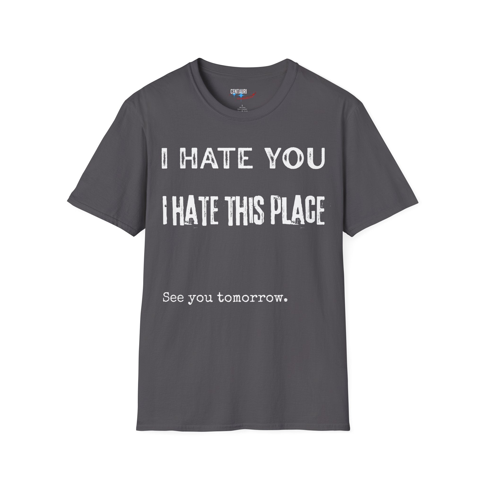 I Hate You; I Hate This Place; See You Tomorrow T-Shirt | Funny Sarcastic Tee